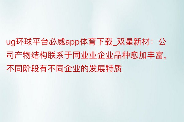 ug环球平台必威app体育下载_双星新材：公司产物结构联系于同业业企业品种愈加丰富，不同阶段有不同企业的发展特质