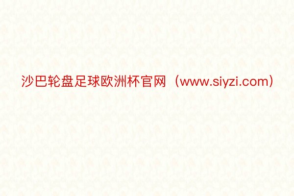 沙巴轮盘足球欧洲杯官网（www.siyzi.com）