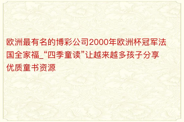 欧洲最有名的博彩公司2000年欧洲杯冠军法国全家福_“四季童读”让越来越多孩子分享优质童书资源